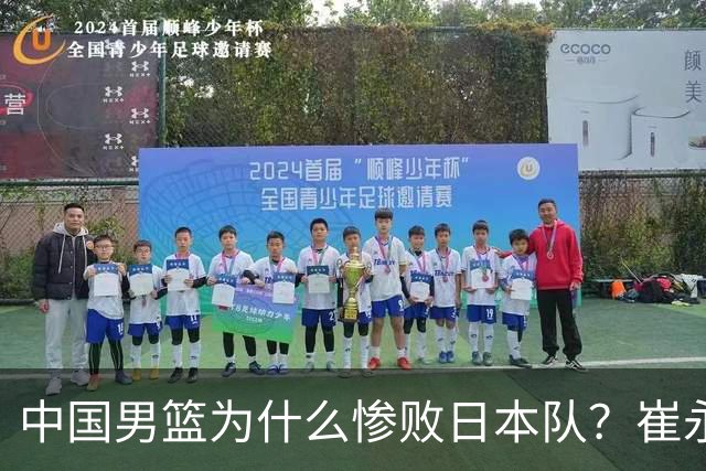 中国男篮为什么惨败日本队？崔永熙一针见血说出原因，说得实在